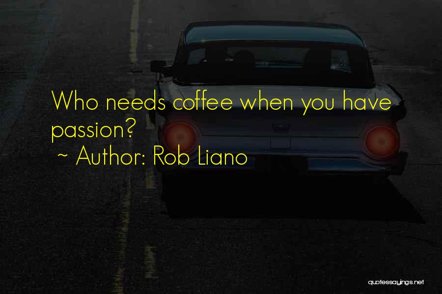 Rob Liano Quotes: Who Needs Coffee When You Have Passion?