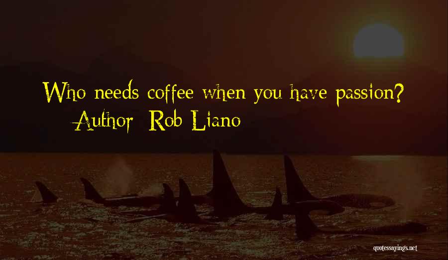 Rob Liano Quotes: Who Needs Coffee When You Have Passion?