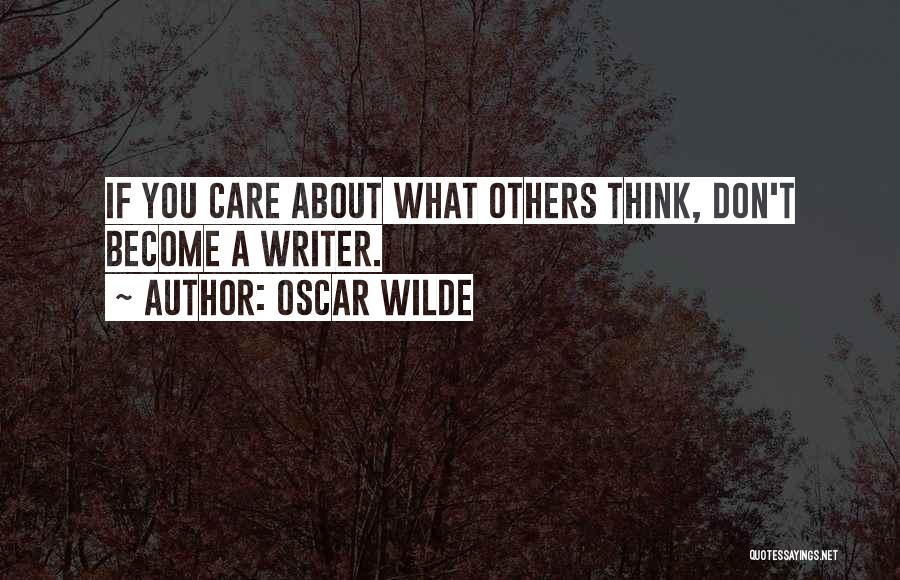 Oscar Wilde Quotes: If You Care About What Others Think, Don't Become A Writer.