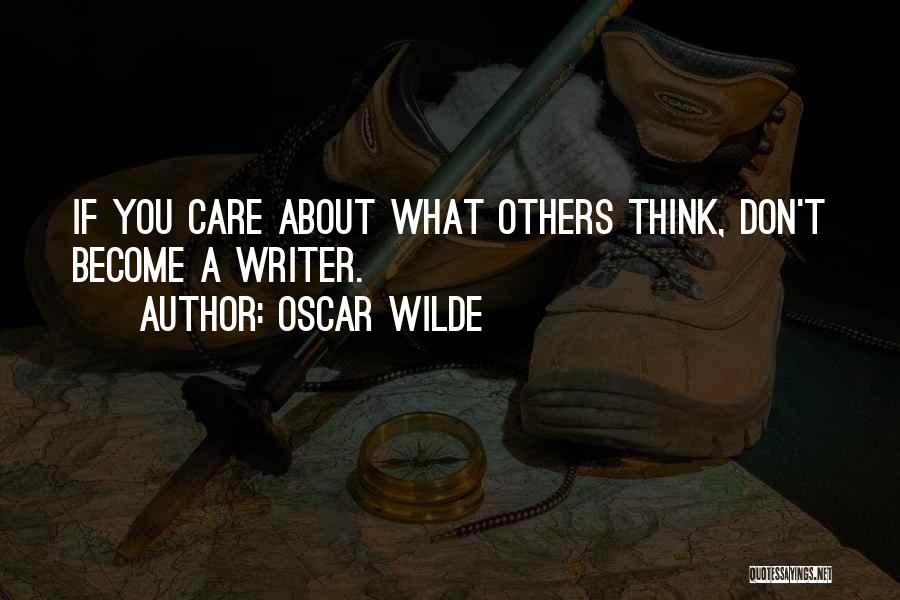 Oscar Wilde Quotes: If You Care About What Others Think, Don't Become A Writer.