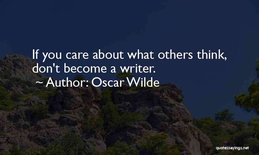 Oscar Wilde Quotes: If You Care About What Others Think, Don't Become A Writer.