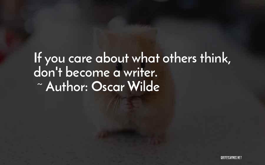 Oscar Wilde Quotes: If You Care About What Others Think, Don't Become A Writer.