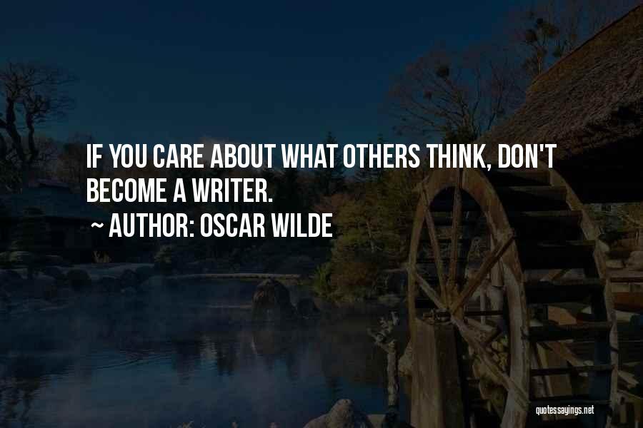Oscar Wilde Quotes: If You Care About What Others Think, Don't Become A Writer.