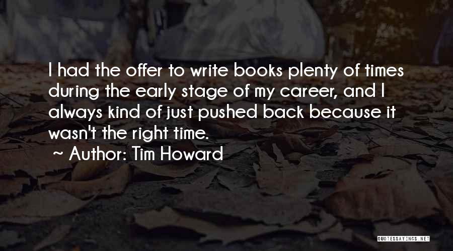 Tim Howard Quotes: I Had The Offer To Write Books Plenty Of Times During The Early Stage Of My Career, And I Always