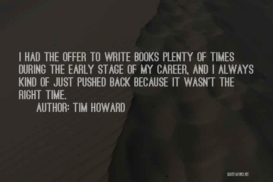Tim Howard Quotes: I Had The Offer To Write Books Plenty Of Times During The Early Stage Of My Career, And I Always