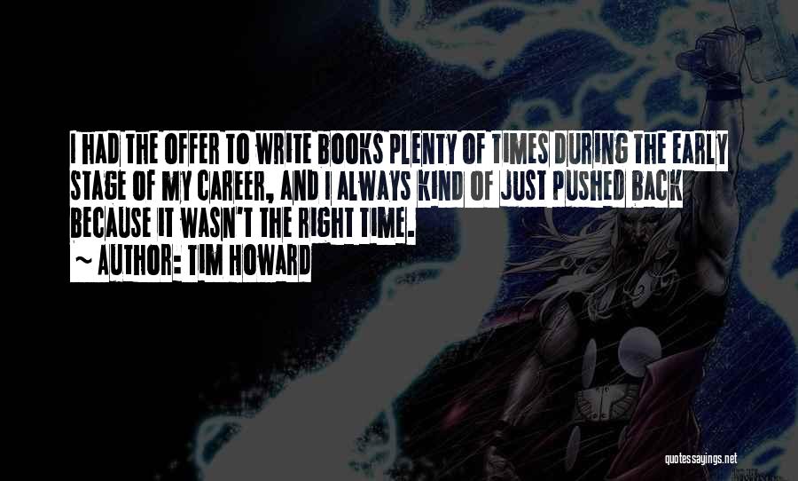 Tim Howard Quotes: I Had The Offer To Write Books Plenty Of Times During The Early Stage Of My Career, And I Always
