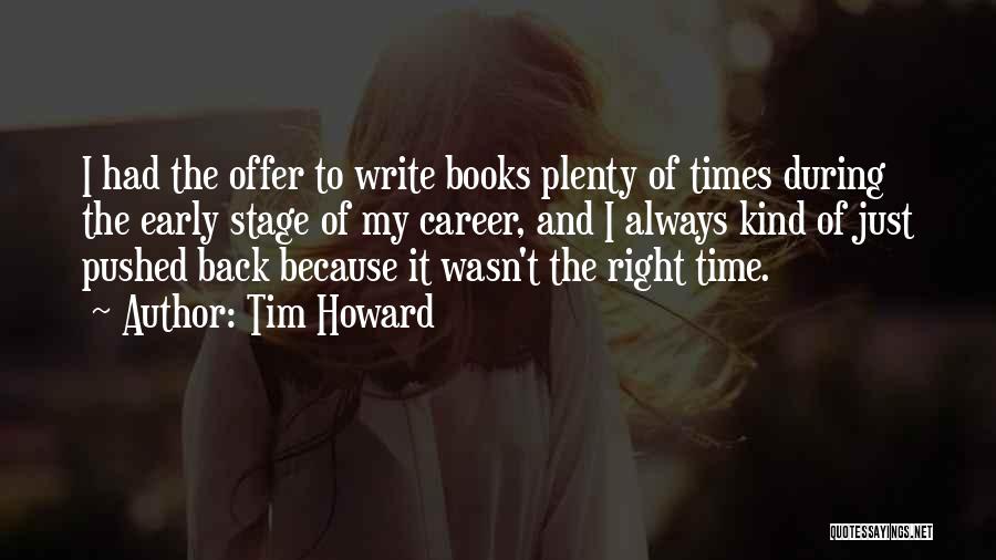 Tim Howard Quotes: I Had The Offer To Write Books Plenty Of Times During The Early Stage Of My Career, And I Always