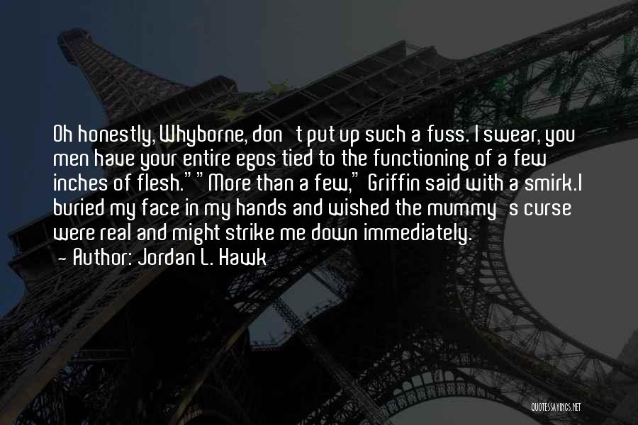 Jordan L. Hawk Quotes: Oh Honestly, Whyborne, Don't Put Up Such A Fuss. I Swear, You Men Have Your Entire Egos Tied To The