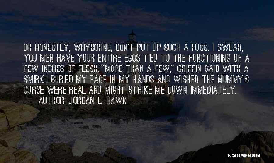 Jordan L. Hawk Quotes: Oh Honestly, Whyborne, Don't Put Up Such A Fuss. I Swear, You Men Have Your Entire Egos Tied To The