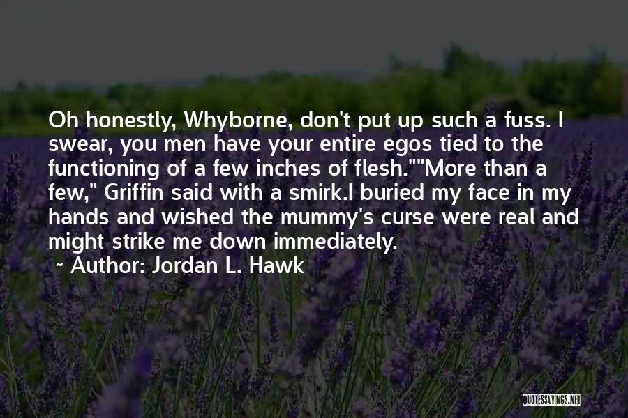 Jordan L. Hawk Quotes: Oh Honestly, Whyborne, Don't Put Up Such A Fuss. I Swear, You Men Have Your Entire Egos Tied To The