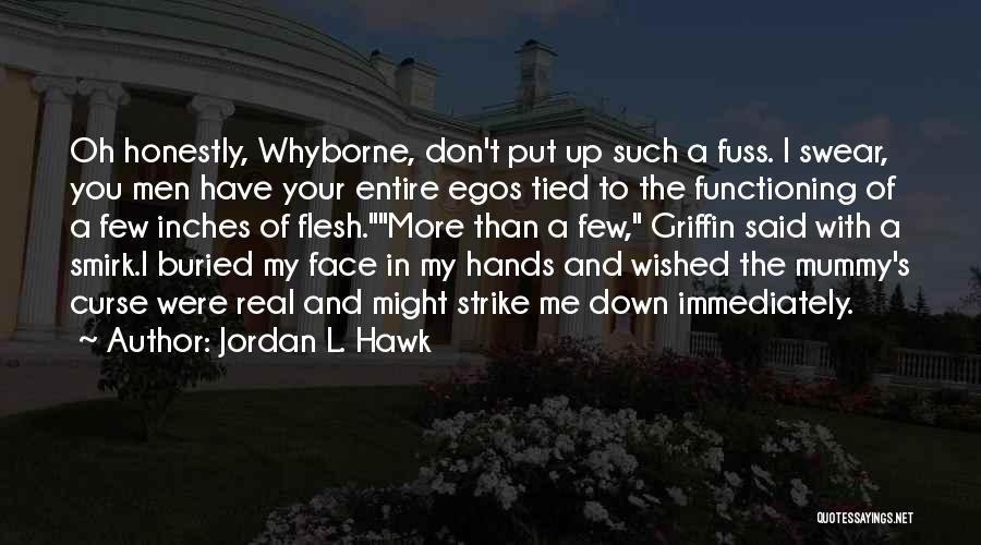Jordan L. Hawk Quotes: Oh Honestly, Whyborne, Don't Put Up Such A Fuss. I Swear, You Men Have Your Entire Egos Tied To The