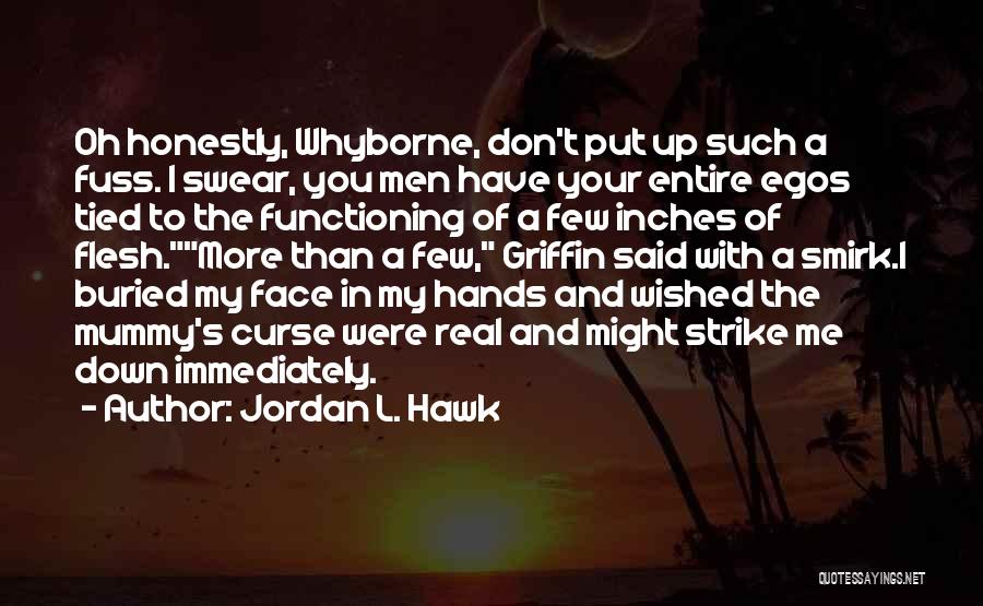 Jordan L. Hawk Quotes: Oh Honestly, Whyborne, Don't Put Up Such A Fuss. I Swear, You Men Have Your Entire Egos Tied To The