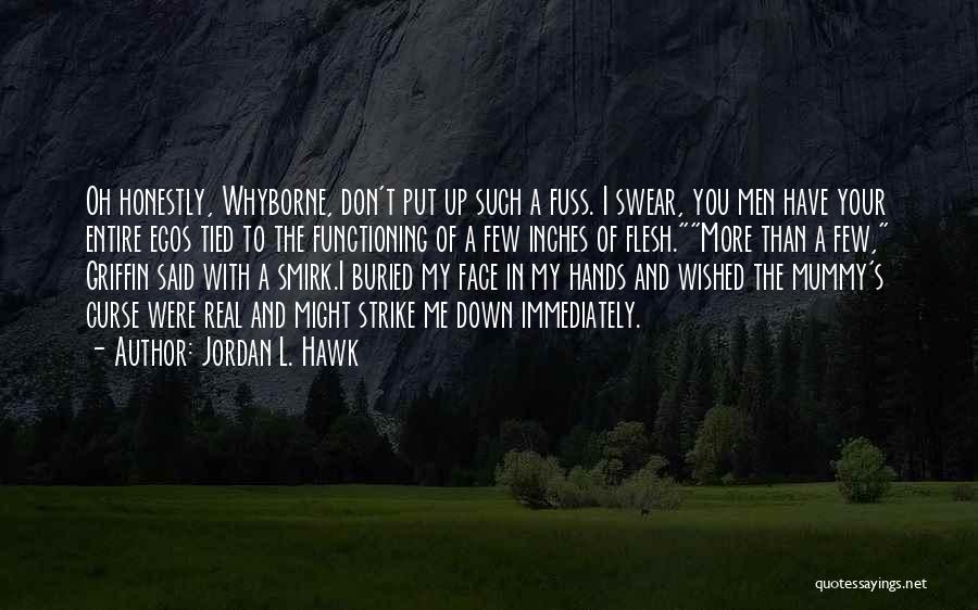 Jordan L. Hawk Quotes: Oh Honestly, Whyborne, Don't Put Up Such A Fuss. I Swear, You Men Have Your Entire Egos Tied To The