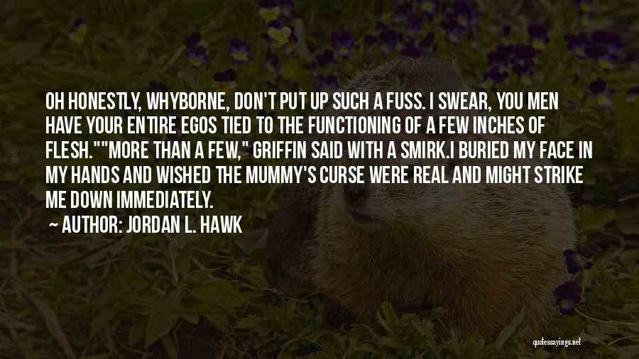 Jordan L. Hawk Quotes: Oh Honestly, Whyborne, Don't Put Up Such A Fuss. I Swear, You Men Have Your Entire Egos Tied To The