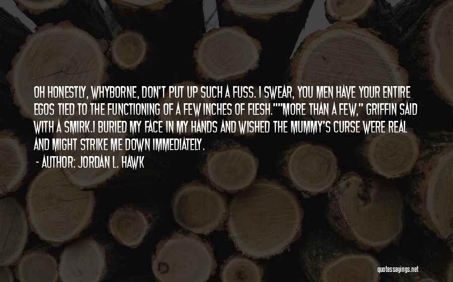 Jordan L. Hawk Quotes: Oh Honestly, Whyborne, Don't Put Up Such A Fuss. I Swear, You Men Have Your Entire Egos Tied To The