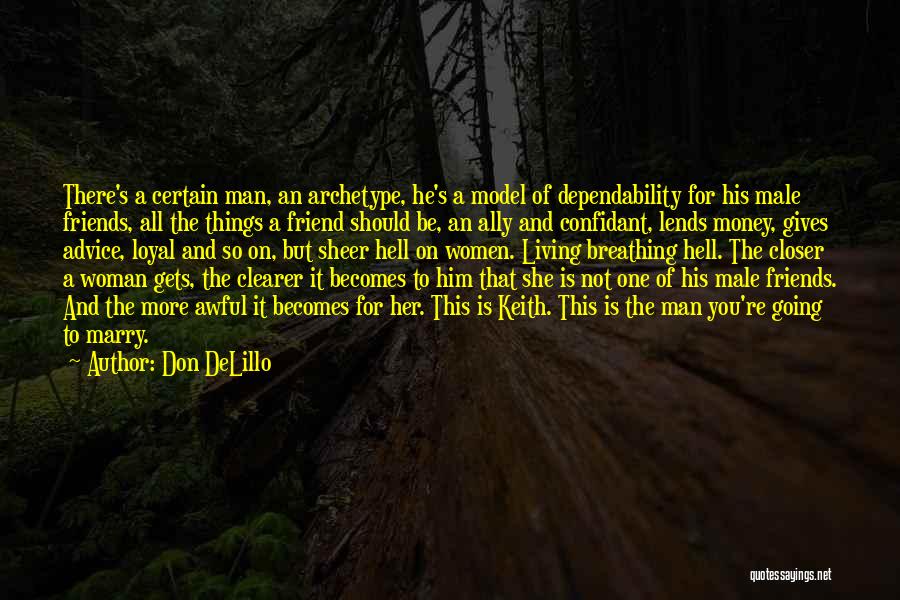 Don DeLillo Quotes: There's A Certain Man, An Archetype, He's A Model Of Dependability For His Male Friends, All The Things A Friend