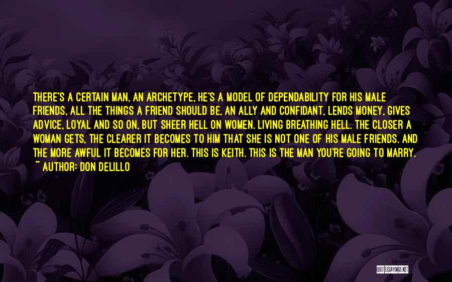 Don DeLillo Quotes: There's A Certain Man, An Archetype, He's A Model Of Dependability For His Male Friends, All The Things A Friend