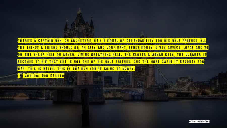 Don DeLillo Quotes: There's A Certain Man, An Archetype, He's A Model Of Dependability For His Male Friends, All The Things A Friend