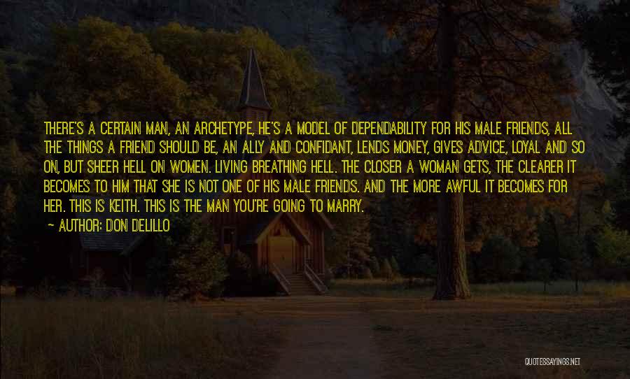 Don DeLillo Quotes: There's A Certain Man, An Archetype, He's A Model Of Dependability For His Male Friends, All The Things A Friend