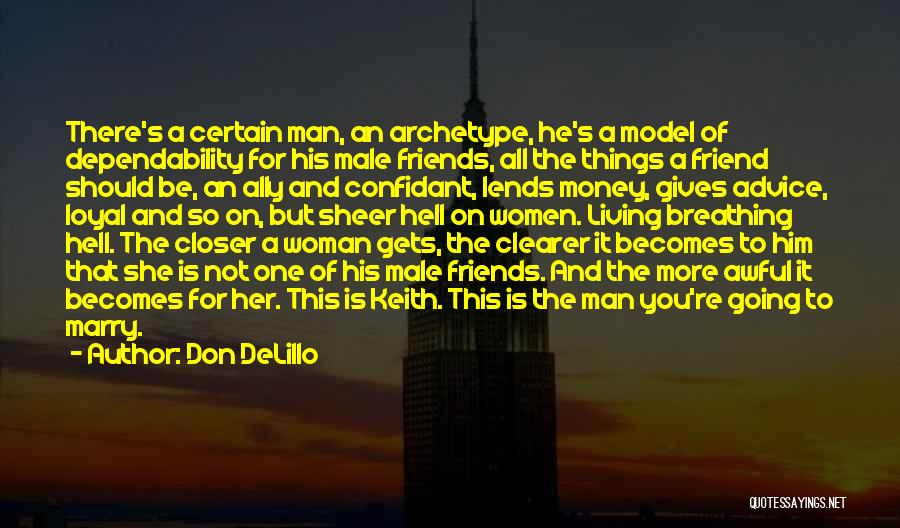 Don DeLillo Quotes: There's A Certain Man, An Archetype, He's A Model Of Dependability For His Male Friends, All The Things A Friend