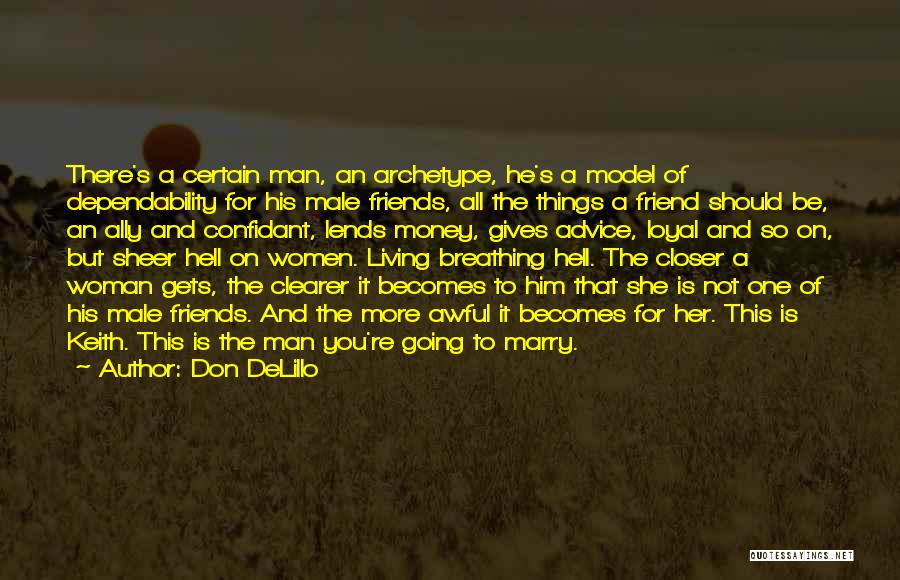 Don DeLillo Quotes: There's A Certain Man, An Archetype, He's A Model Of Dependability For His Male Friends, All The Things A Friend