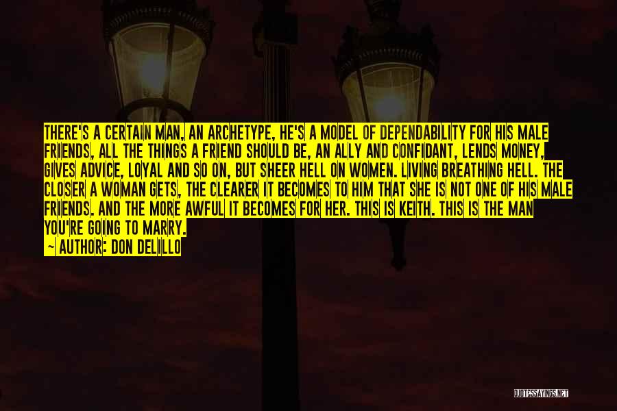 Don DeLillo Quotes: There's A Certain Man, An Archetype, He's A Model Of Dependability For His Male Friends, All The Things A Friend