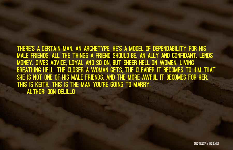 Don DeLillo Quotes: There's A Certain Man, An Archetype, He's A Model Of Dependability For His Male Friends, All The Things A Friend