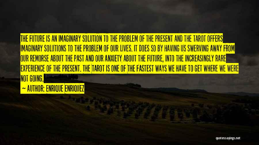 Enrique Enriquez Quotes: The Future Is An Imaginary Solution To The Problem Of The Present And The Tarot Offers Imaginary Solutions To The