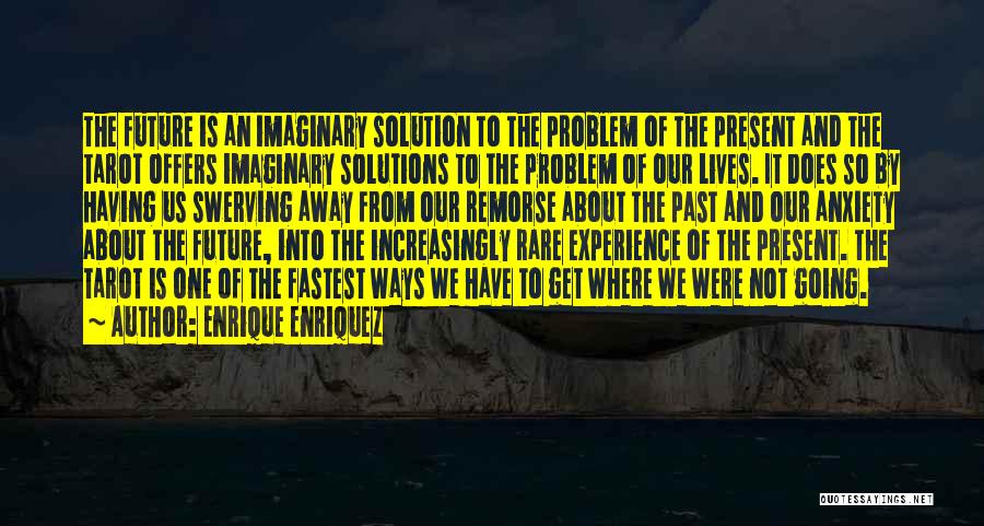 Enrique Enriquez Quotes: The Future Is An Imaginary Solution To The Problem Of The Present And The Tarot Offers Imaginary Solutions To The