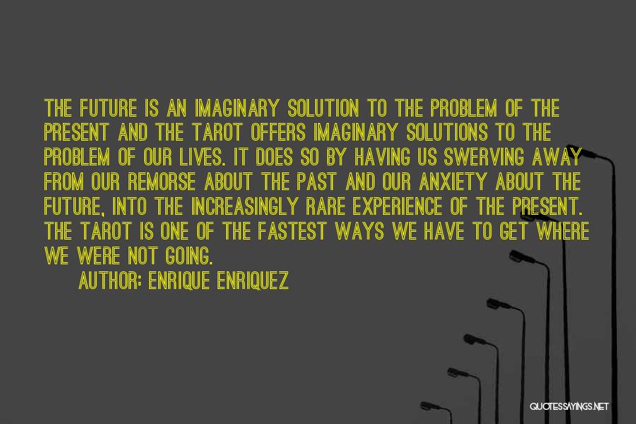 Enrique Enriquez Quotes: The Future Is An Imaginary Solution To The Problem Of The Present And The Tarot Offers Imaginary Solutions To The