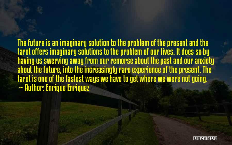 Enrique Enriquez Quotes: The Future Is An Imaginary Solution To The Problem Of The Present And The Tarot Offers Imaginary Solutions To The