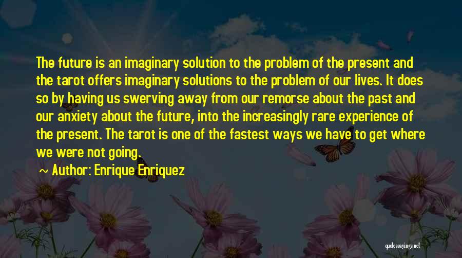 Enrique Enriquez Quotes: The Future Is An Imaginary Solution To The Problem Of The Present And The Tarot Offers Imaginary Solutions To The