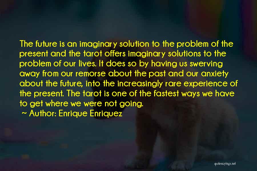 Enrique Enriquez Quotes: The Future Is An Imaginary Solution To The Problem Of The Present And The Tarot Offers Imaginary Solutions To The