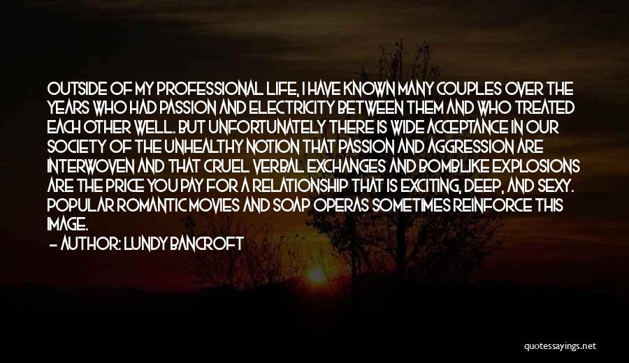 Lundy Bancroft Quotes: Outside Of My Professional Life, I Have Known Many Couples Over The Years Who Had Passion And Electricity Between Them