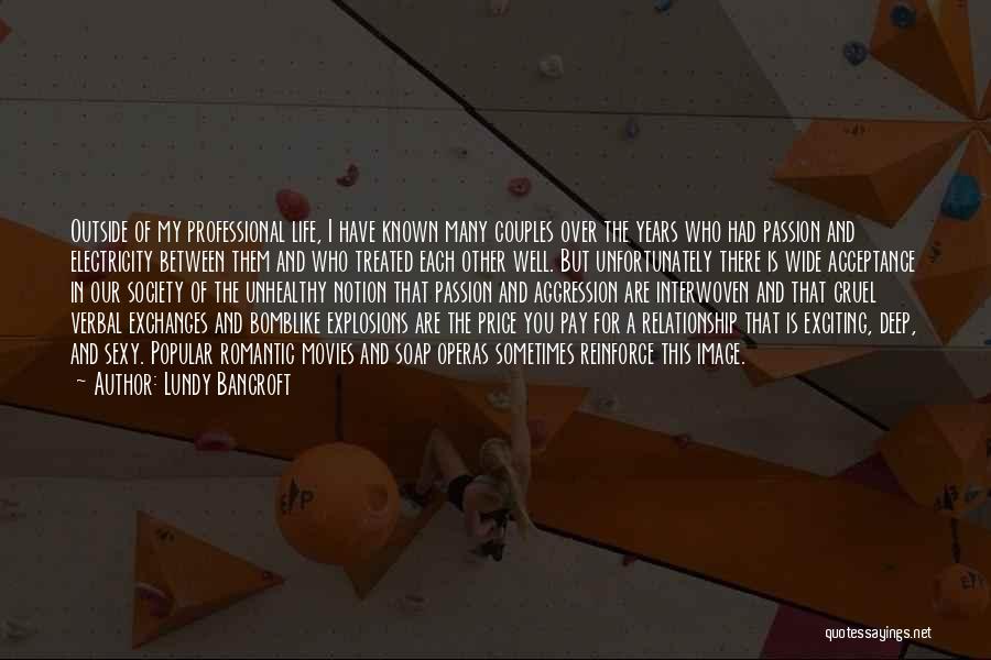 Lundy Bancroft Quotes: Outside Of My Professional Life, I Have Known Many Couples Over The Years Who Had Passion And Electricity Between Them