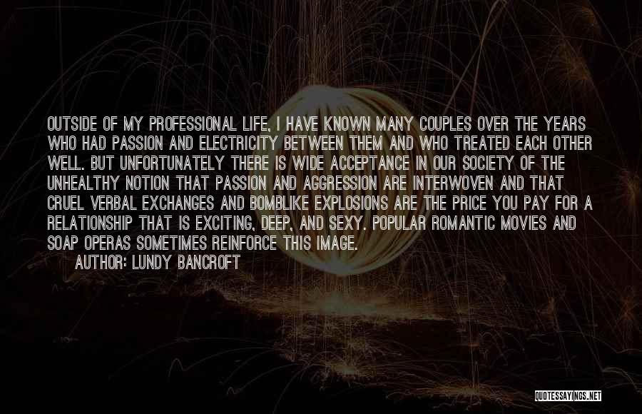 Lundy Bancroft Quotes: Outside Of My Professional Life, I Have Known Many Couples Over The Years Who Had Passion And Electricity Between Them