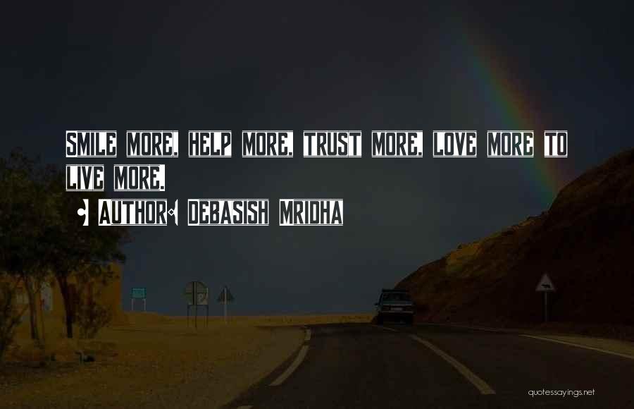 Debasish Mridha Quotes: Smile More, Help More, Trust More, Love More To Live More.