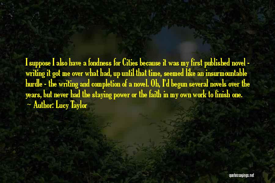 Lucy Taylor Quotes: I Suppose I Also Have A Fondness For Cities Because It Was My First Published Novel - Writing It Got