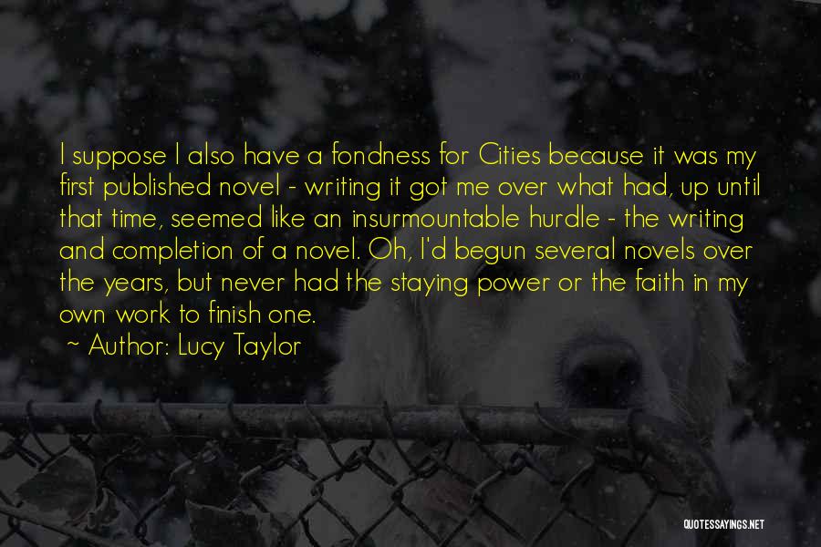 Lucy Taylor Quotes: I Suppose I Also Have A Fondness For Cities Because It Was My First Published Novel - Writing It Got