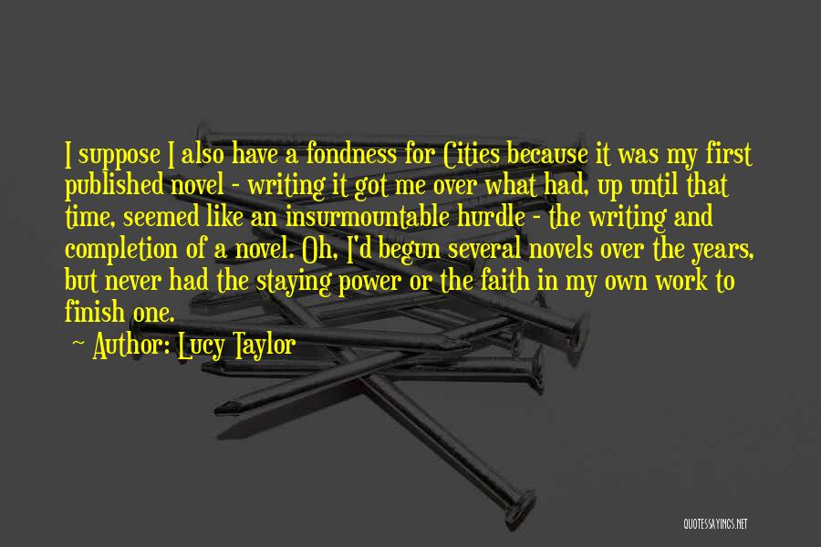 Lucy Taylor Quotes: I Suppose I Also Have A Fondness For Cities Because It Was My First Published Novel - Writing It Got