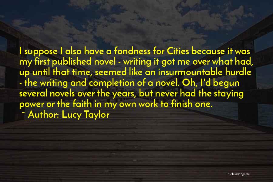 Lucy Taylor Quotes: I Suppose I Also Have A Fondness For Cities Because It Was My First Published Novel - Writing It Got