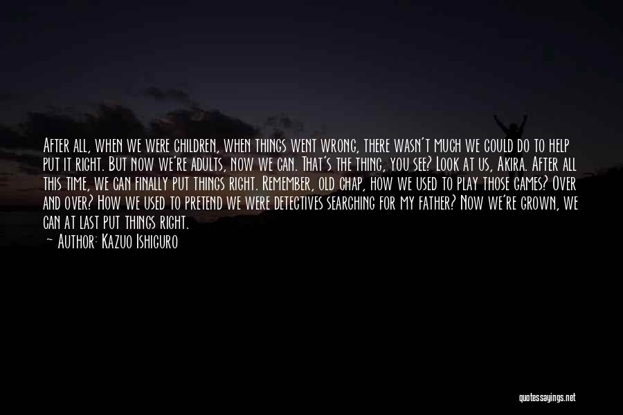 Kazuo Ishiguro Quotes: After All, When We Were Children, When Things Went Wrong, There Wasn't Much We Could Do To Help Put It