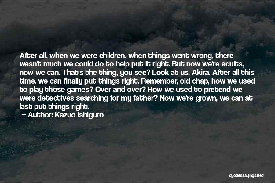 Kazuo Ishiguro Quotes: After All, When We Were Children, When Things Went Wrong, There Wasn't Much We Could Do To Help Put It