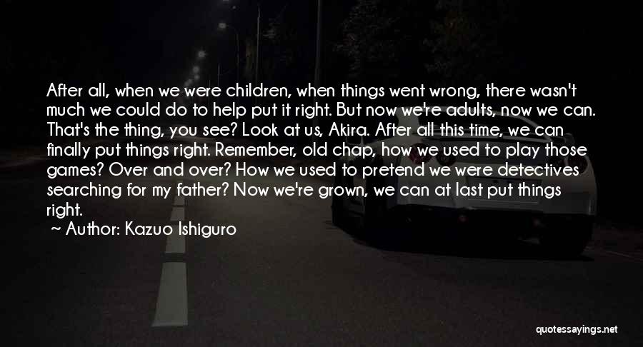Kazuo Ishiguro Quotes: After All, When We Were Children, When Things Went Wrong, There Wasn't Much We Could Do To Help Put It