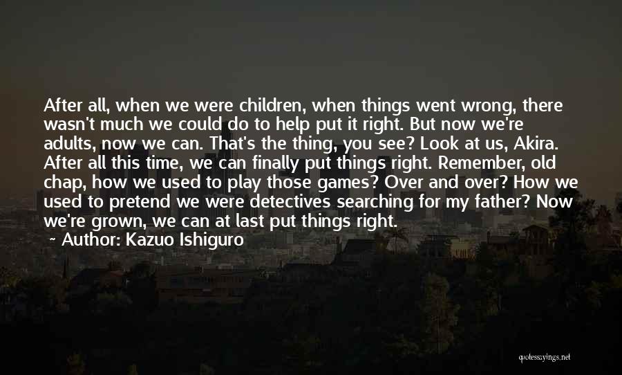 Kazuo Ishiguro Quotes: After All, When We Were Children, When Things Went Wrong, There Wasn't Much We Could Do To Help Put It