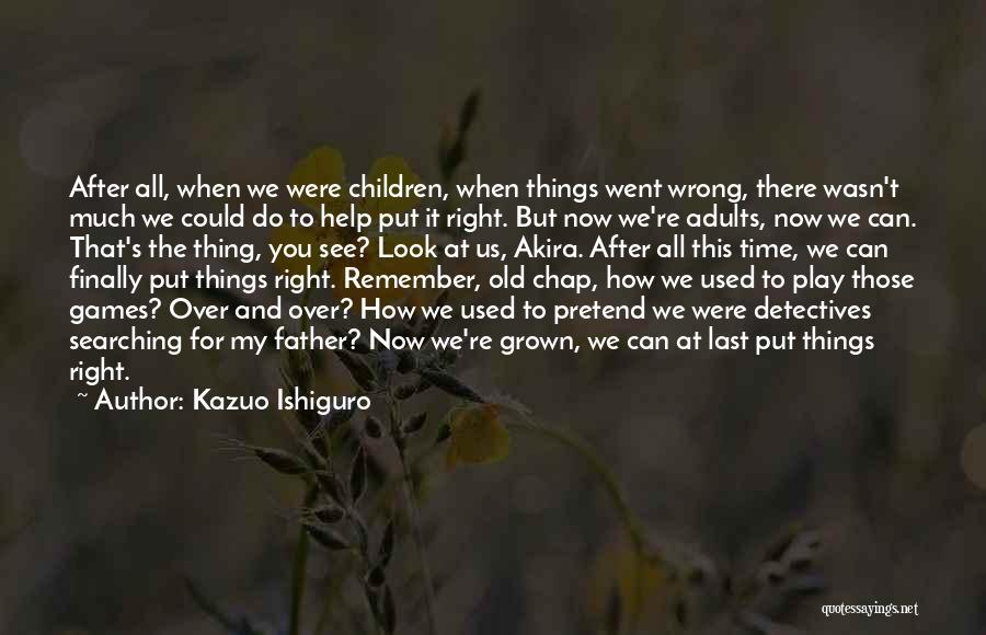 Kazuo Ishiguro Quotes: After All, When We Were Children, When Things Went Wrong, There Wasn't Much We Could Do To Help Put It