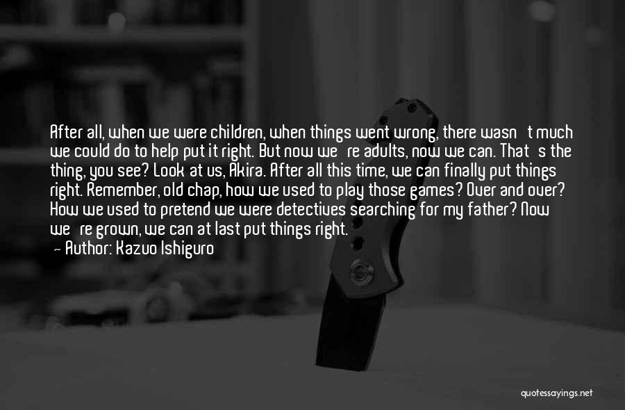 Kazuo Ishiguro Quotes: After All, When We Were Children, When Things Went Wrong, There Wasn't Much We Could Do To Help Put It