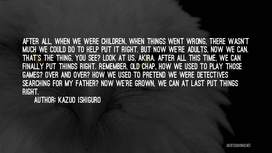 Kazuo Ishiguro Quotes: After All, When We Were Children, When Things Went Wrong, There Wasn't Much We Could Do To Help Put It