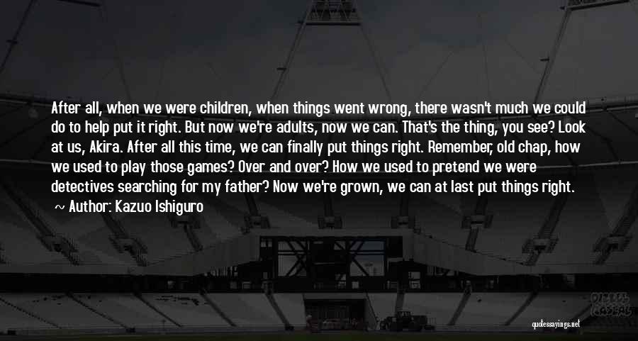 Kazuo Ishiguro Quotes: After All, When We Were Children, When Things Went Wrong, There Wasn't Much We Could Do To Help Put It