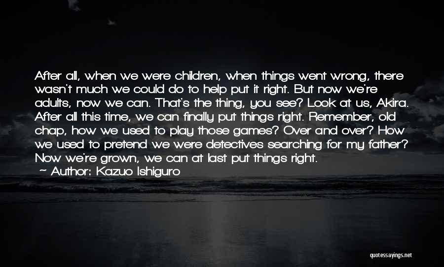 Kazuo Ishiguro Quotes: After All, When We Were Children, When Things Went Wrong, There Wasn't Much We Could Do To Help Put It